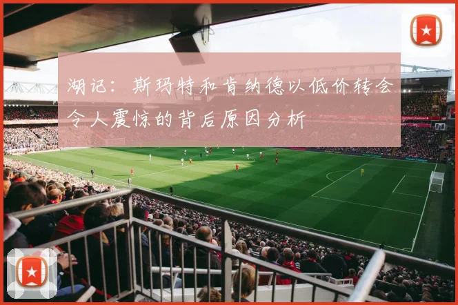 湖记：斯玛特和肯纳德以低价转会令人震惊的背后原因分析