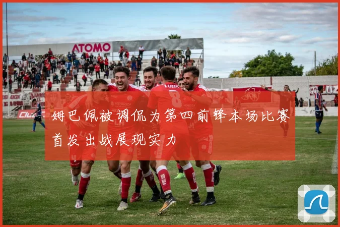 姆巴佩被调侃为第四前锋本场比赛首发出战展现实力