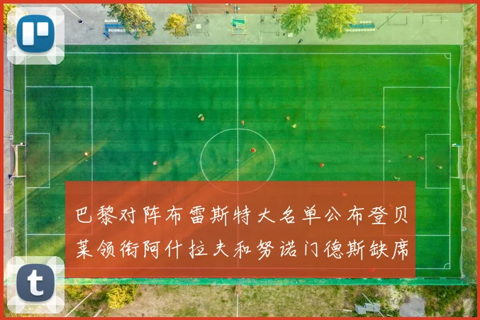 巴黎对阵布雷斯特大名单公布登贝莱领衔阿什拉夫和努诺门德斯缺席