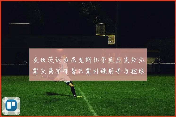 麦坎茨认为尼克斯化学反应良好无需交易字母哥只需补强射手与控球手